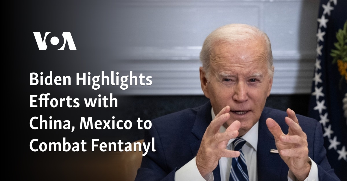 Biden Highlights Efforts with China, Mexico to Combat Fentanyl