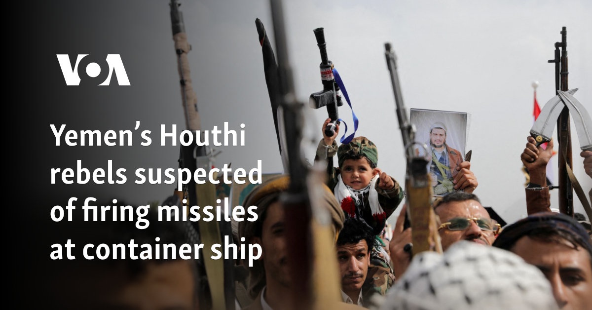 Yemen’s Houthi rebels suspected of firing missiles at container ship