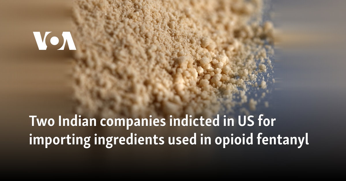 Two Indian companies indicted in US for importing ingredients used in opioid fentanyl