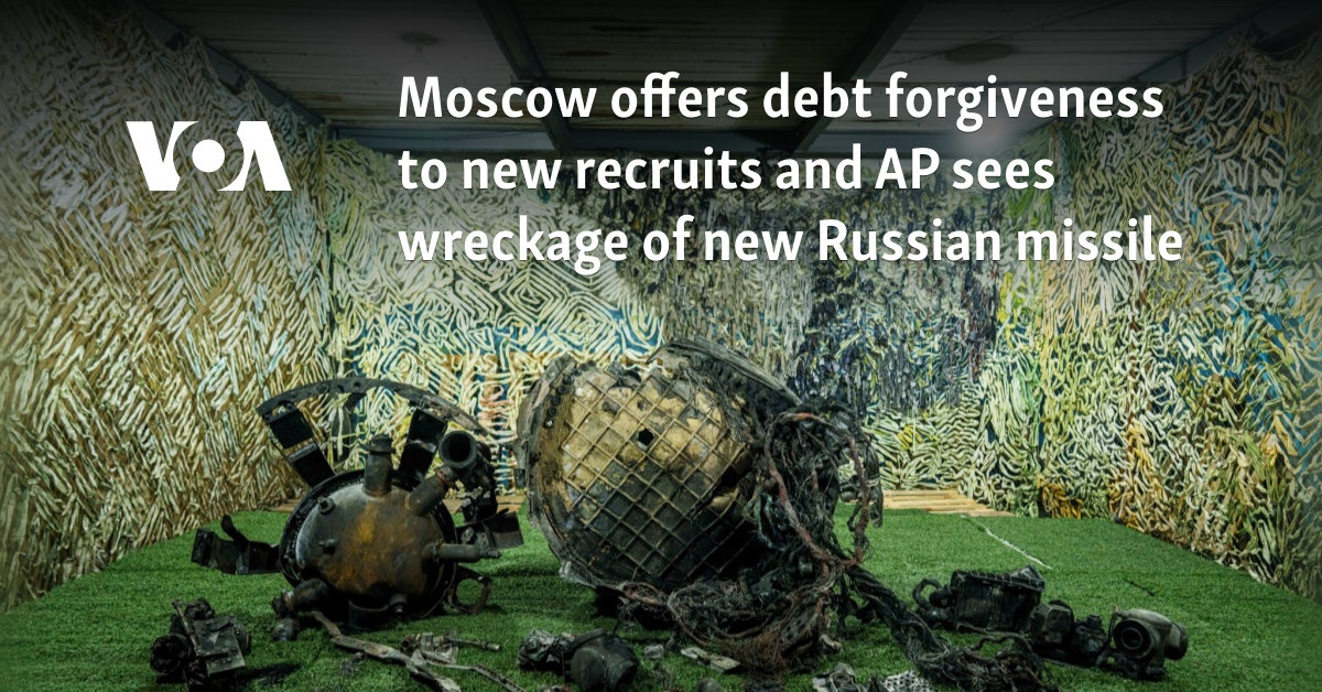 Moscow offers debt forgiveness to new recruits and AP sees wreckage of new Russian missile