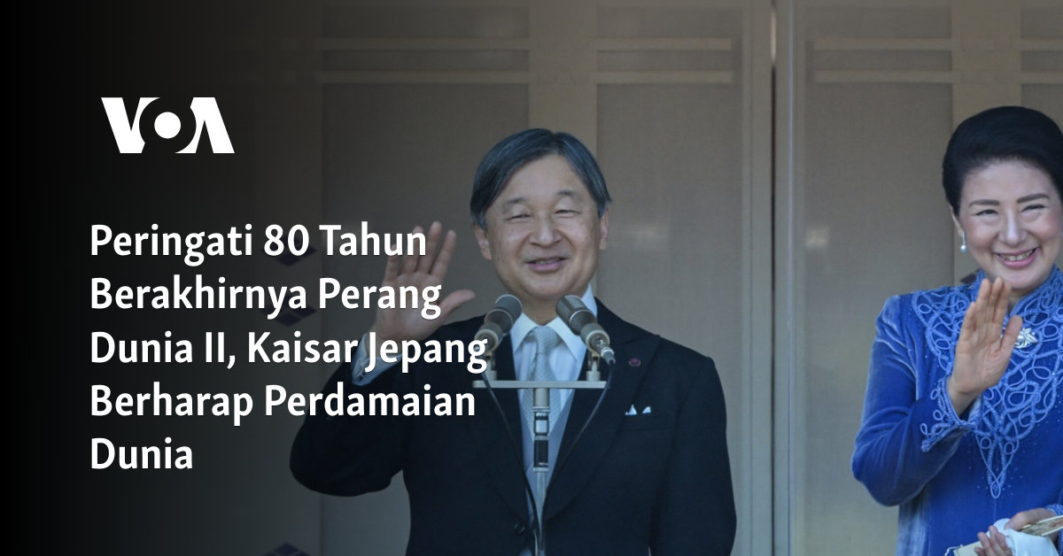 Peringati 80 Tahun Berakhirnya Perang Dunia II, Kaisar Jepang Berharap Perdamaian Dunia