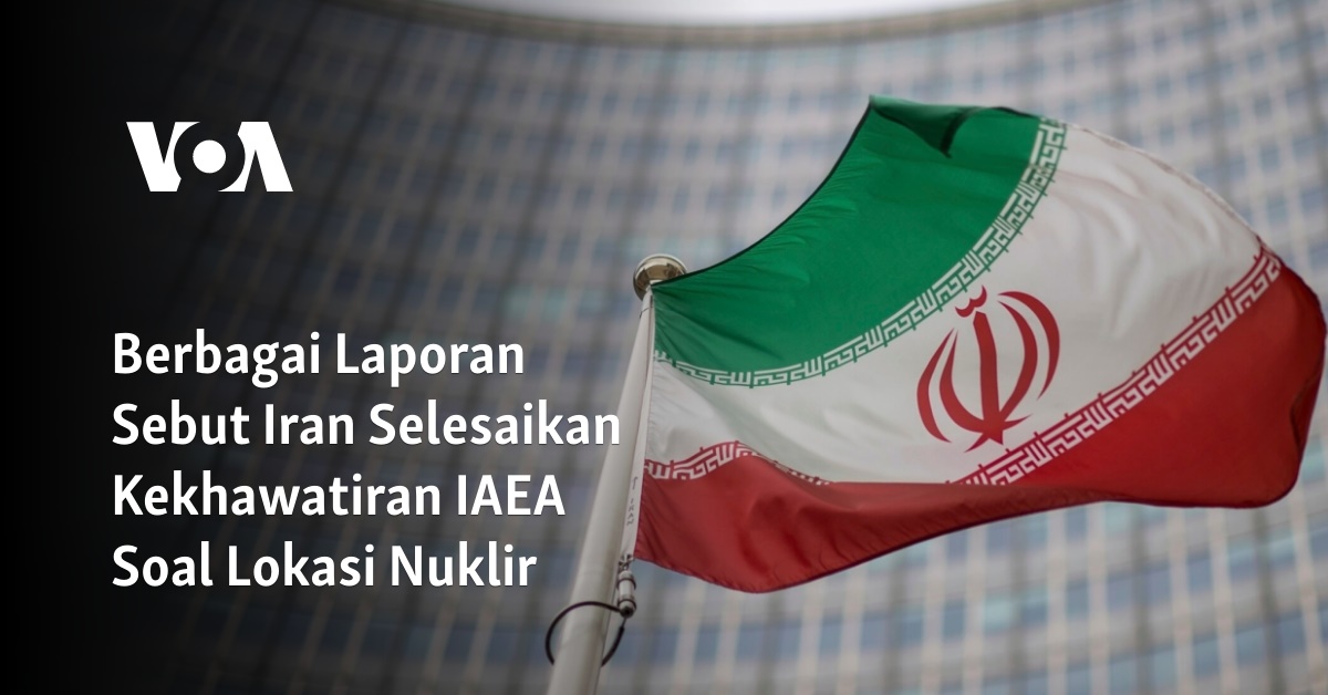 Berbagai Laporan Sebut Iran Selesaikan Kekhawatiran IAEA Soal Lokasi Nuklir