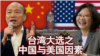 海峡论谈：台湾大选之中国与美国因素