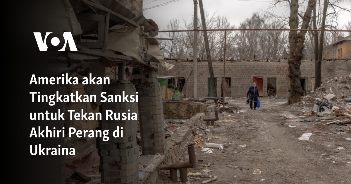 Amerika akan Tingkatkan Sanksi untuk Tekan Rusia Akhiri Perang di Ukraina