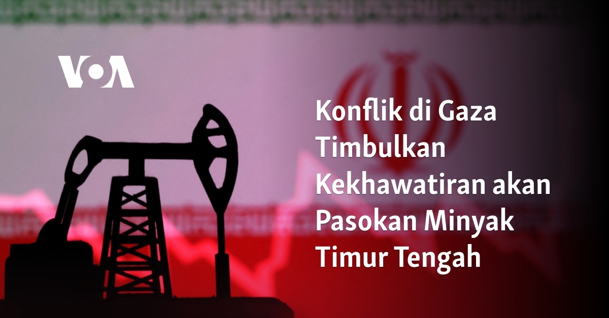 Konflik Di Gaza Timbulkan Kekhawatiran Akan Pasokan Minyak Timur Tengah