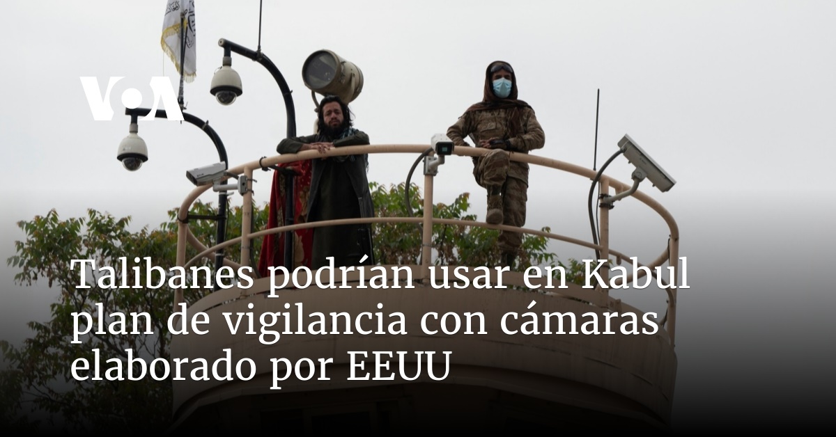 Talibanes podrían usar en Kabul plan de vigilancia con cámaras elaborado por EEUU