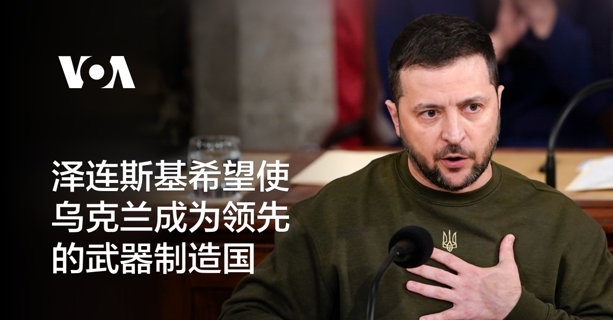 泽连斯基希望使乌克兰成为领先的武器制造国