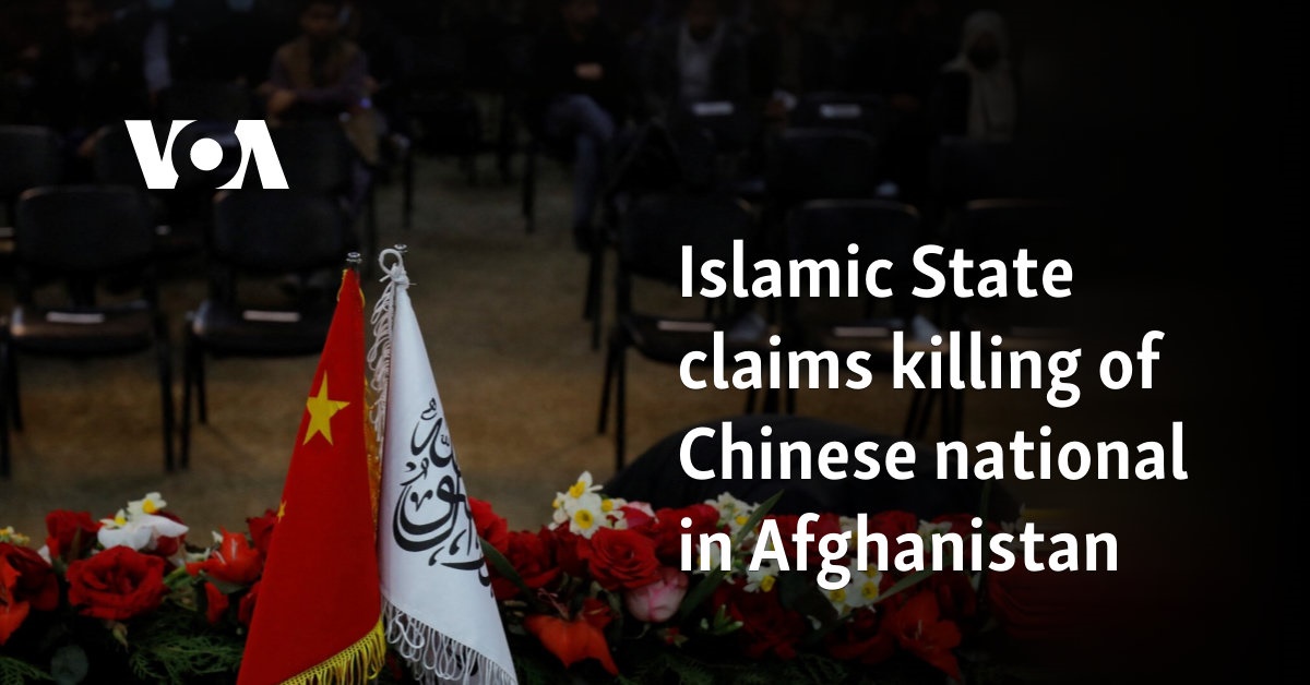 Islamic State claims killing of Chinese national in Afghanistan