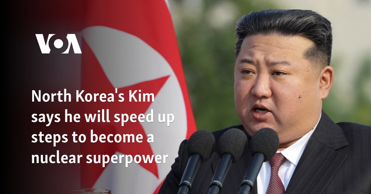 North Korea's Kim says he will speed up steps to become a nuclear superpower