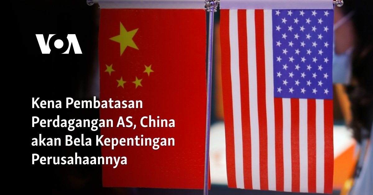 Kena Pembatasan Perdagangan AS, China Akan Bela Kepentingan Perusahaannya