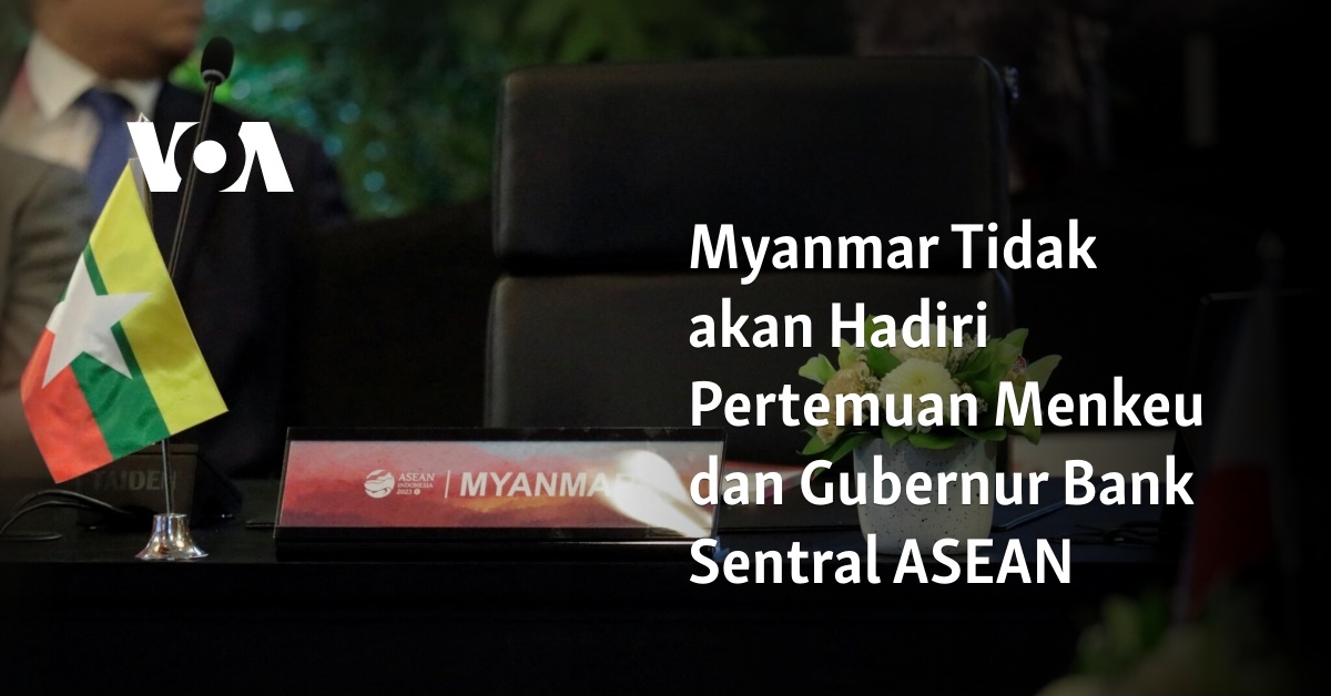 Myanmar Tidak Akan Hadiri Pertemuan Menkeu Dan Gubernur Bank Sentral ASEAN