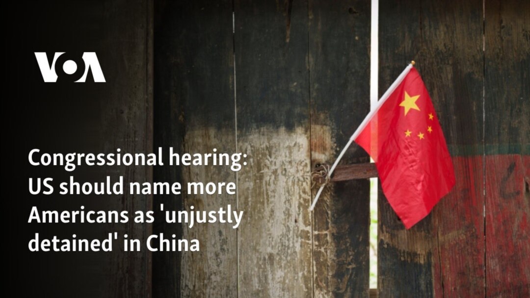 Congressional hearing: US should name more Americans as 'unjustly detained'  in China
