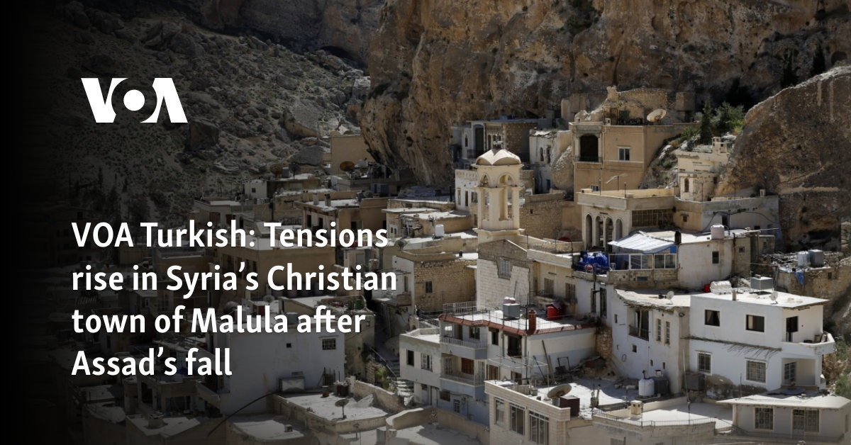 VOA Turkish: Tensions rise in Syria’s Christian town of Malula after Assad’s fall