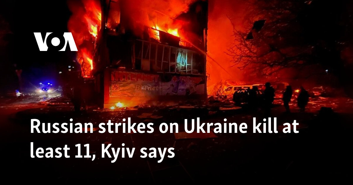 Russian strikes on Ukraine kill at least 11, Kyiv says