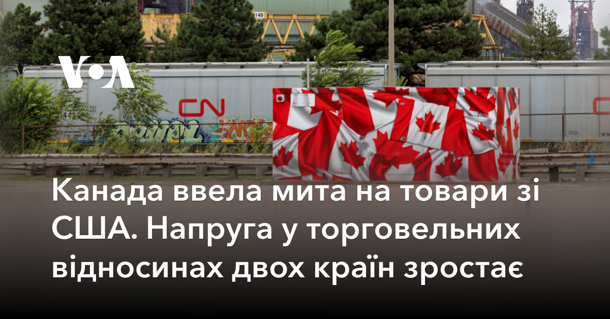 Канада ввела мита на товари зі США. Напруга у торговельних відносинах двох країн зростає