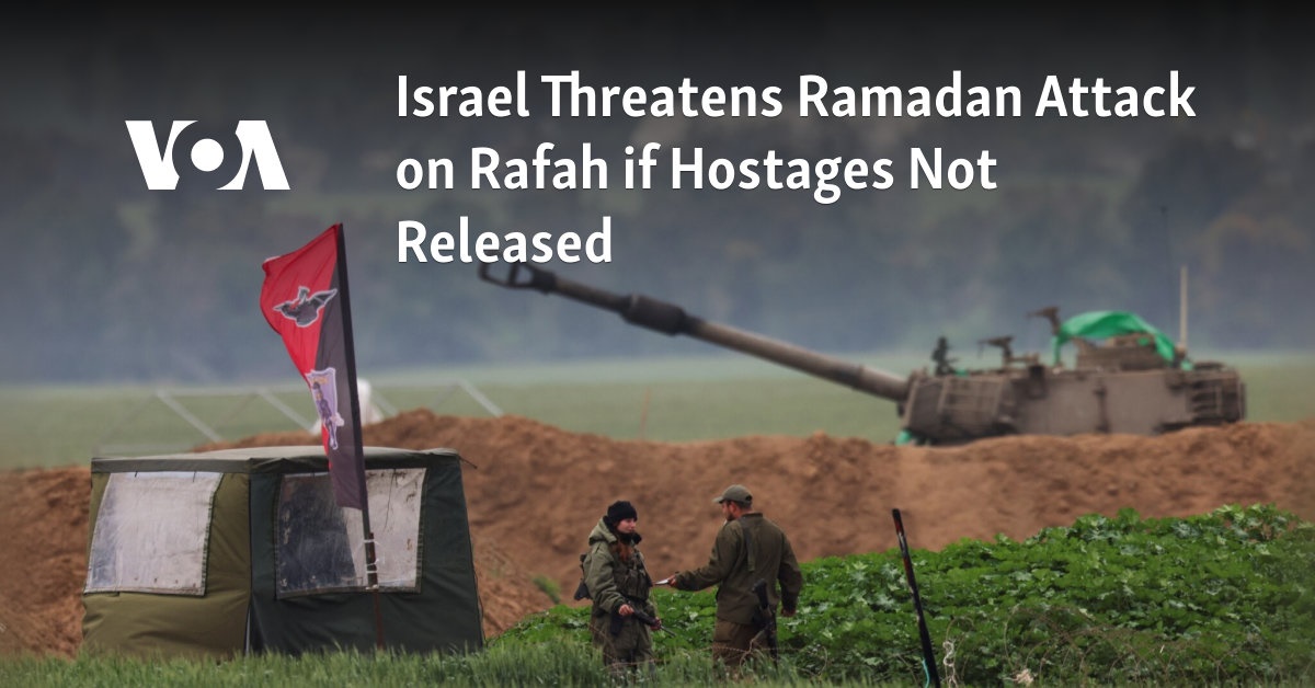 Israel Threatens Ramadan Attack on Rafah if Hostages Not Released 