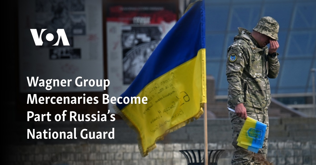 Wagner Group Mercenaries Become Part of Russia’s National Guard