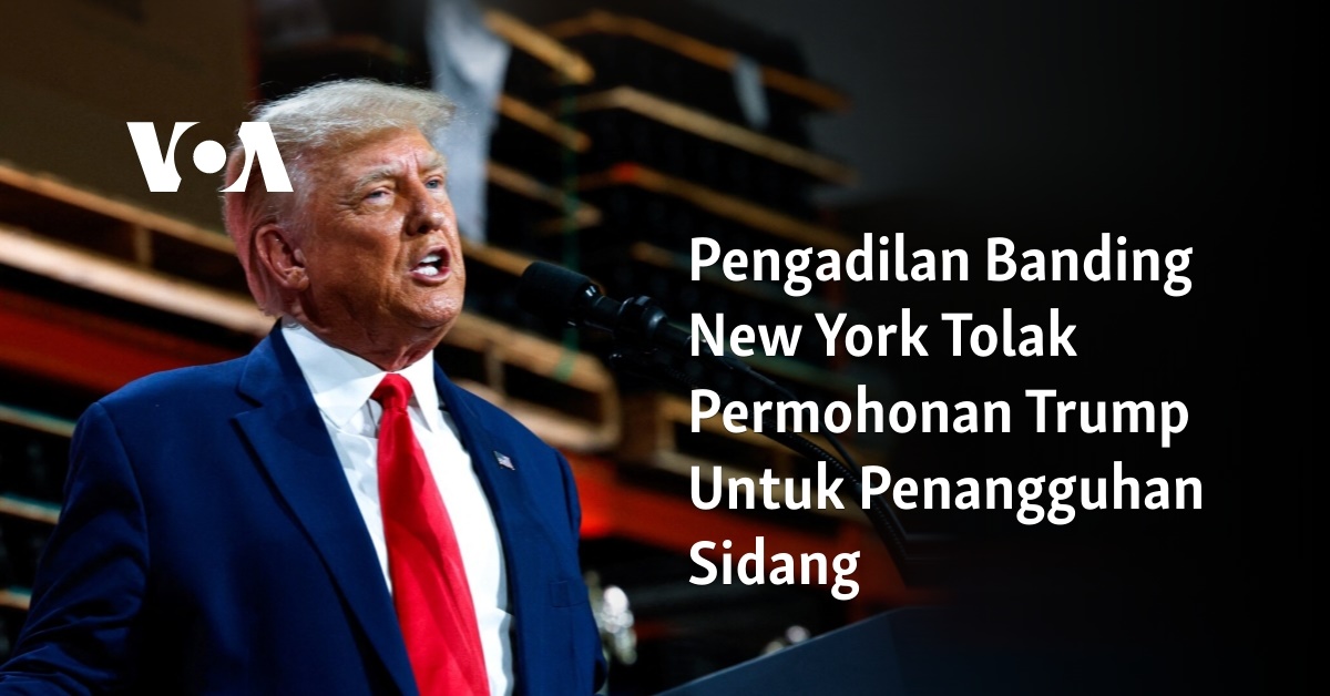 Pengadilan Banding New York Tolak Permohonan Trump Untuk Penangguhan Sidang