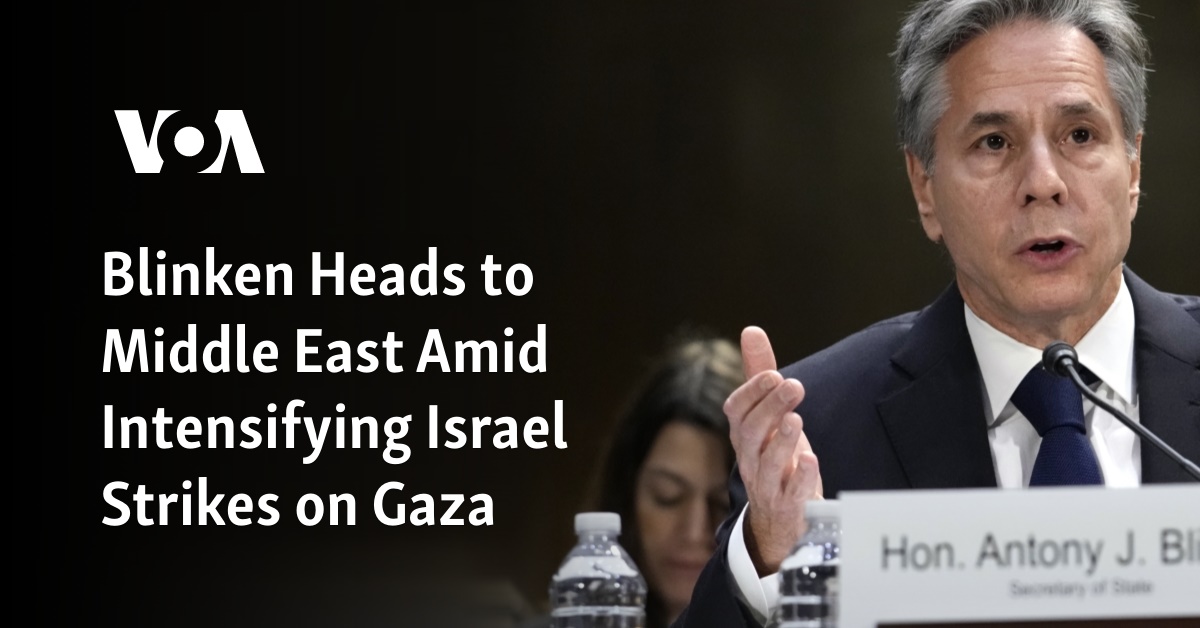 Blinken Heads To Middle East Amid Intensifying Israel Strikes On Gaza