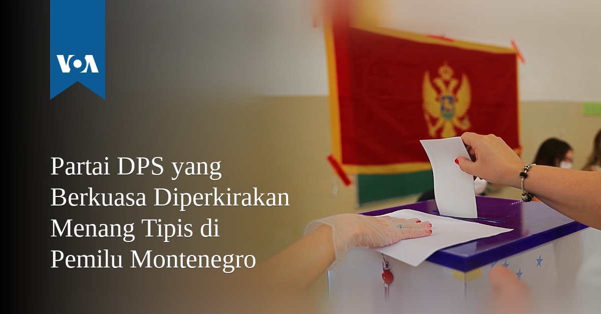 Partai DPS yang Berkuasa Diperkirakan Menang Tipis di Pemilu Montenegro - VOA Indonesia