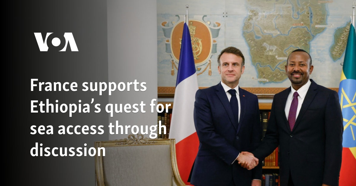 France supports Ethiopia’s quest for sea access through discussion