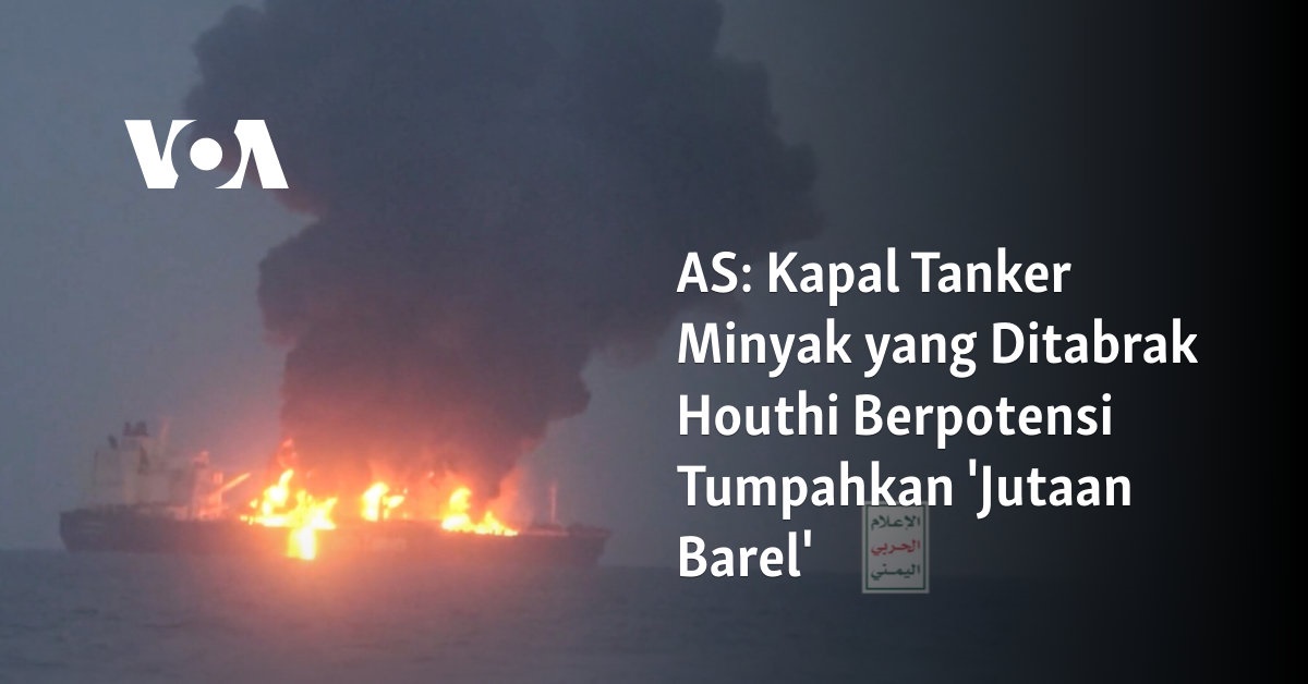 AS: Kapal Tanker Minyak yang Ditabrak Houthi Berpotensi Tumpahkan ...