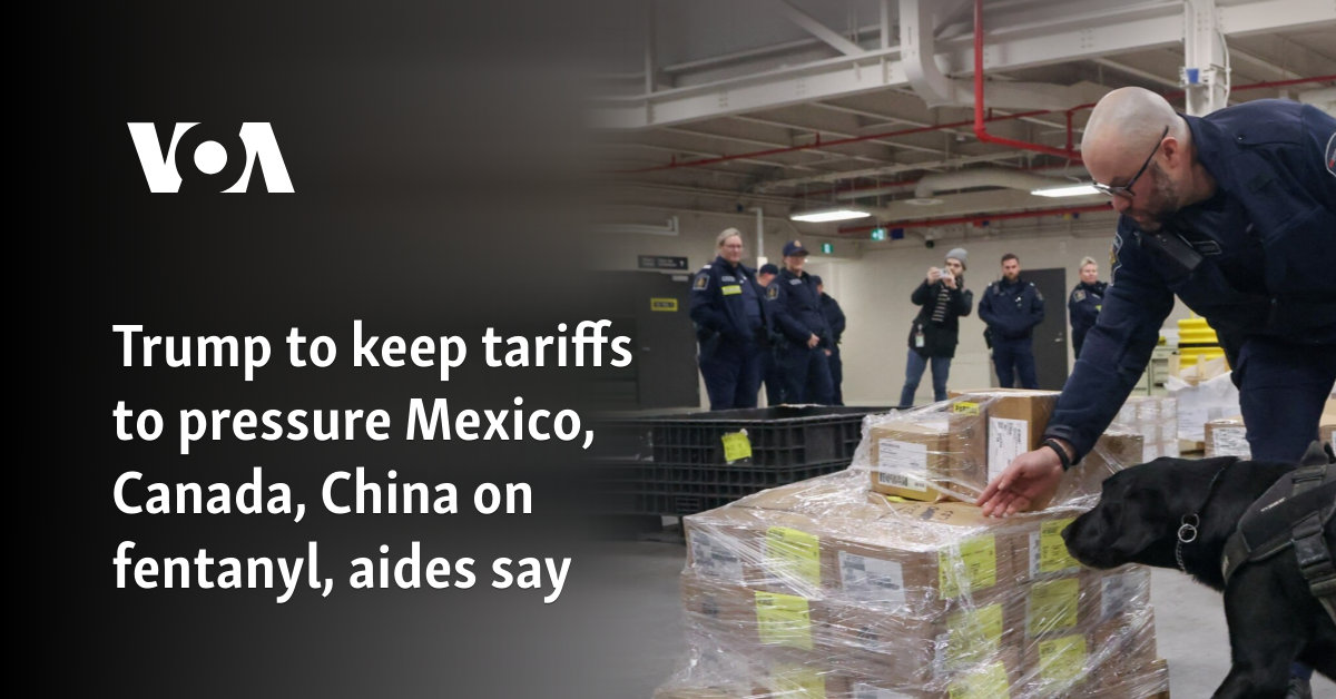 Trump to keep tariffs to pressure Mexico, Canada, China on fentanyl, aides say