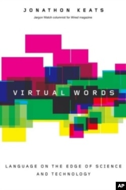 WIRED magazine’s Jargon Watch editor Jonathon Keats attempts to guides us the through the thicket of emerging terms in his book, “Virtual Words.”