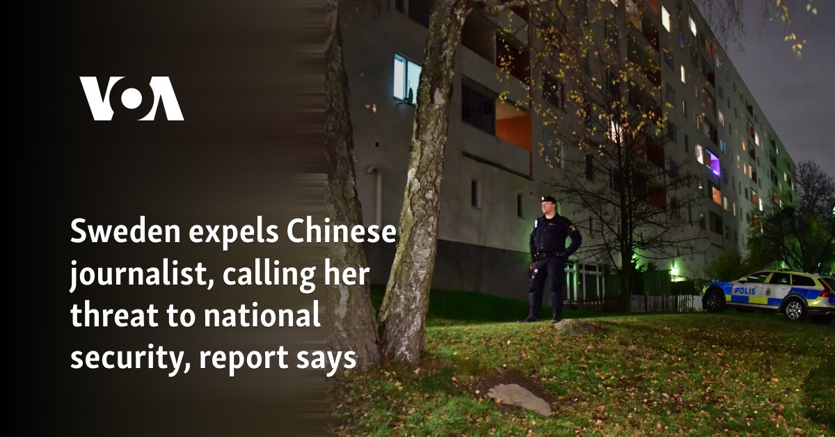 Sweden expels Chinese journalist, calling her threat to national security, report says