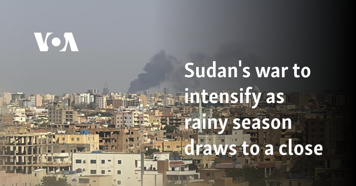 Sudan's war to intensify as rainy season draws to a close 