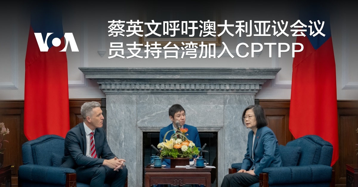 蔡英文呼吁澳大利亚议会议员支持台湾加入CPTPP