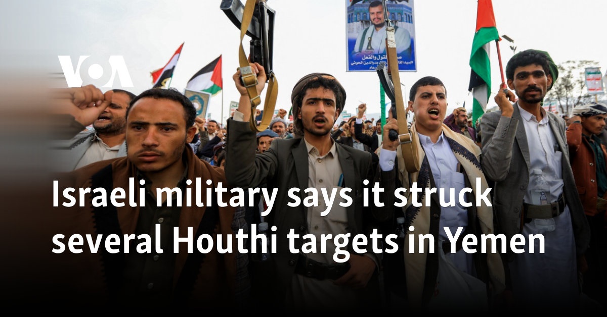 Israeli military says it struck several Houthi targets in Yemen