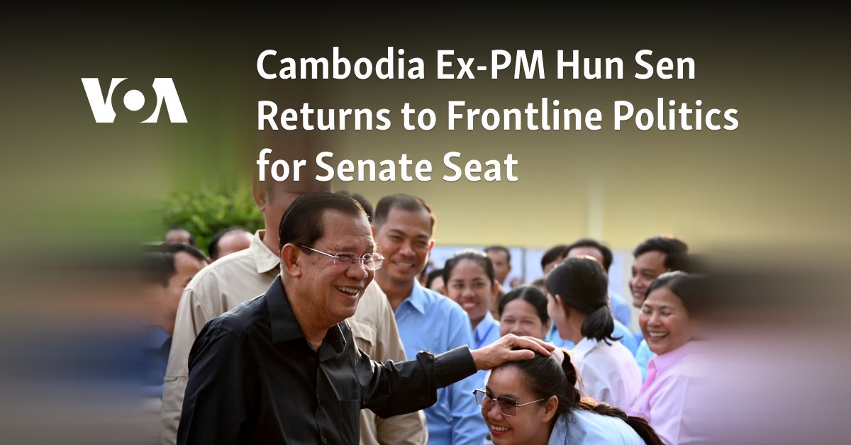 Cambodia Ex-PM Hun Sen Returns to Frontline Politics for Senate Seat
