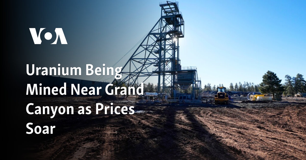 Uranium Being Mined Near Grand Canyon as Prices Soar