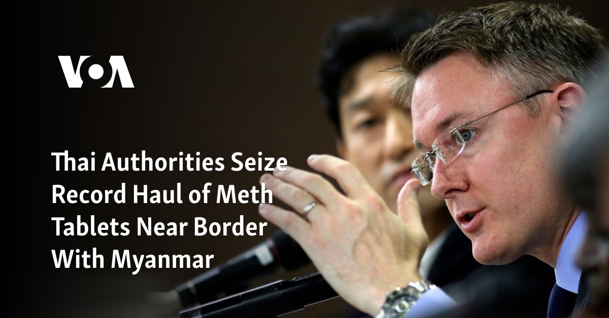 Thai Authorities Seize Record Haul of Meth Tablets Near Border With Myanmar