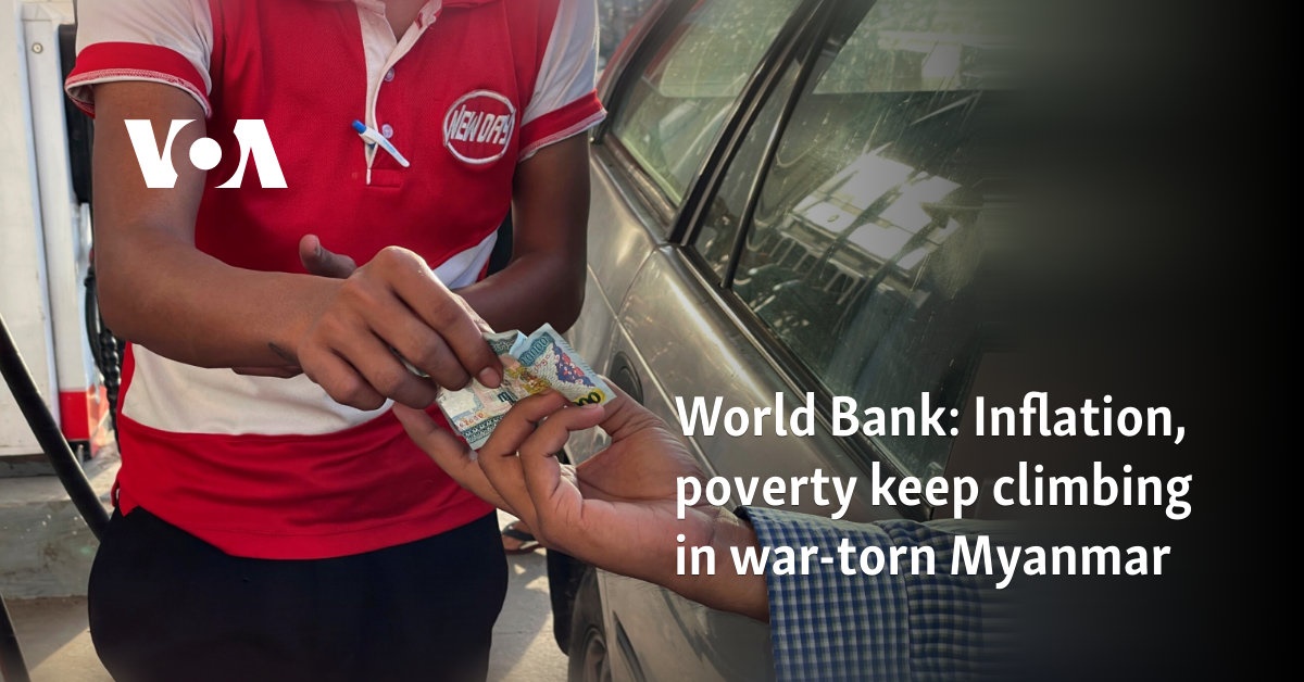 World Bank: Inflation, poverty keep climbing in war-torn Myanmar