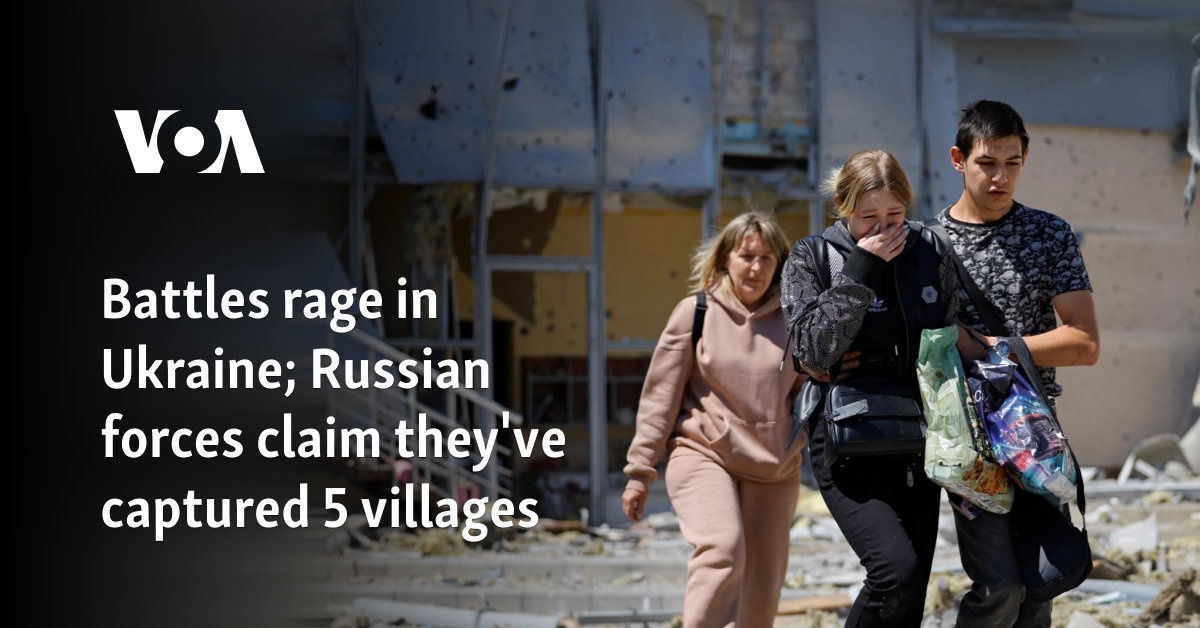 Battles rage in Ukraine; Russian forces claim they've captured 5 villages