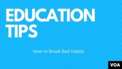 Education Tip from VOA Learning English: How to Break Bad Habits