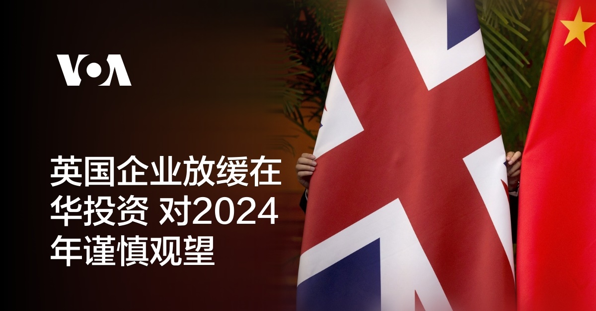 英国企业放缓在华投资 对2024年谨慎观望