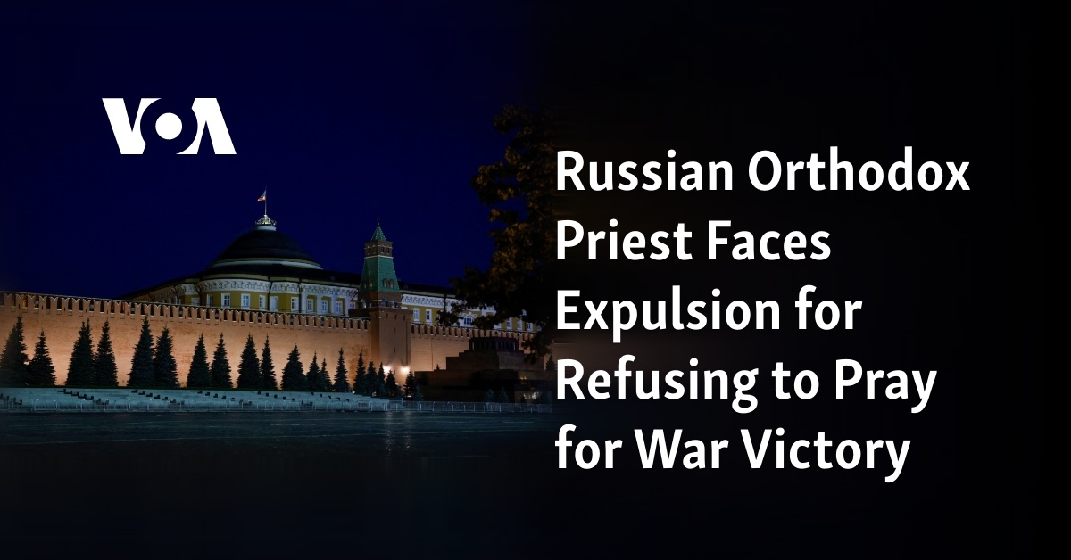 Russian Orthodox Priest Faces Expulsion for Refusing to Pray for War Victory