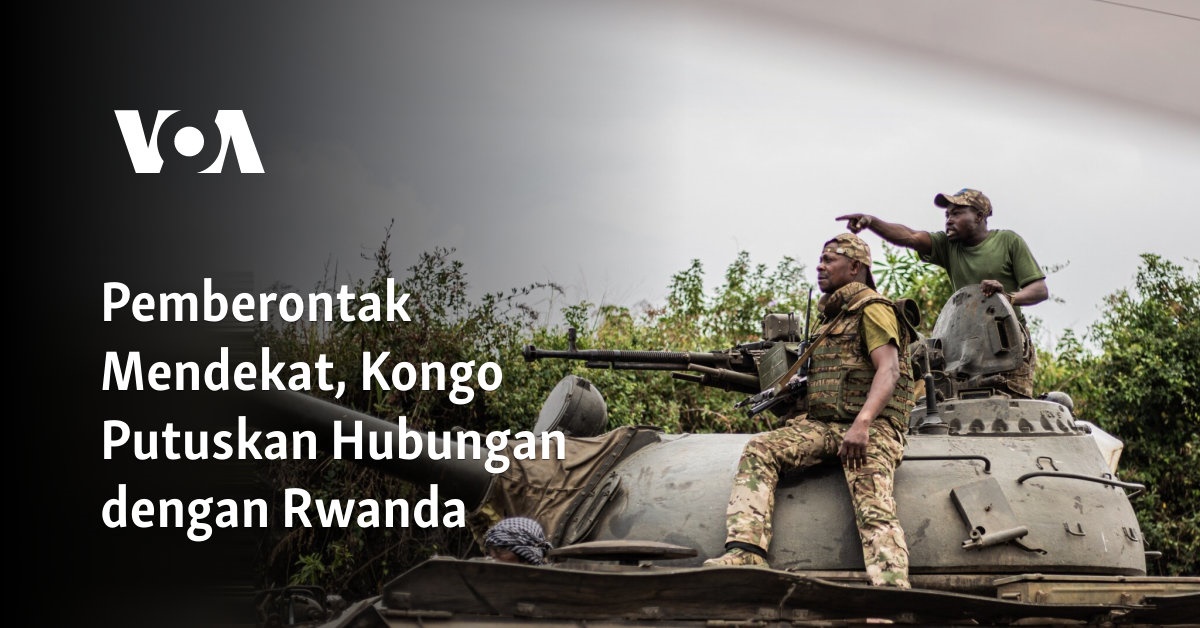 Pemberontak Mendekat, Kongo Putuskan Hubungan dengan Rwanda