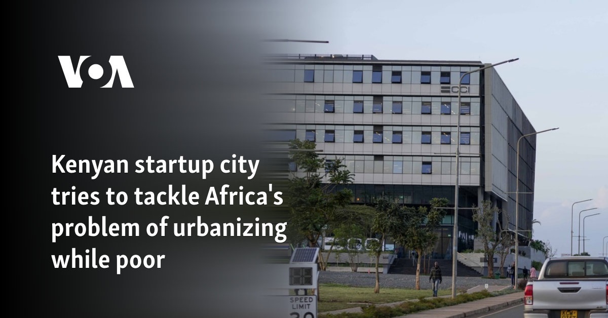 Kenyan startup city tries to tackle Africa's problem of urbanizing while poor