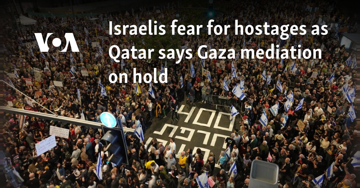 Israelis fear for hostages as Qatar says Gaza mediation on hold