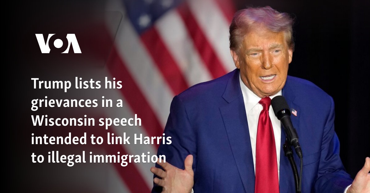 Trump lists his grievances in a Wisconsin speech intended to link Harris to illegal immigration