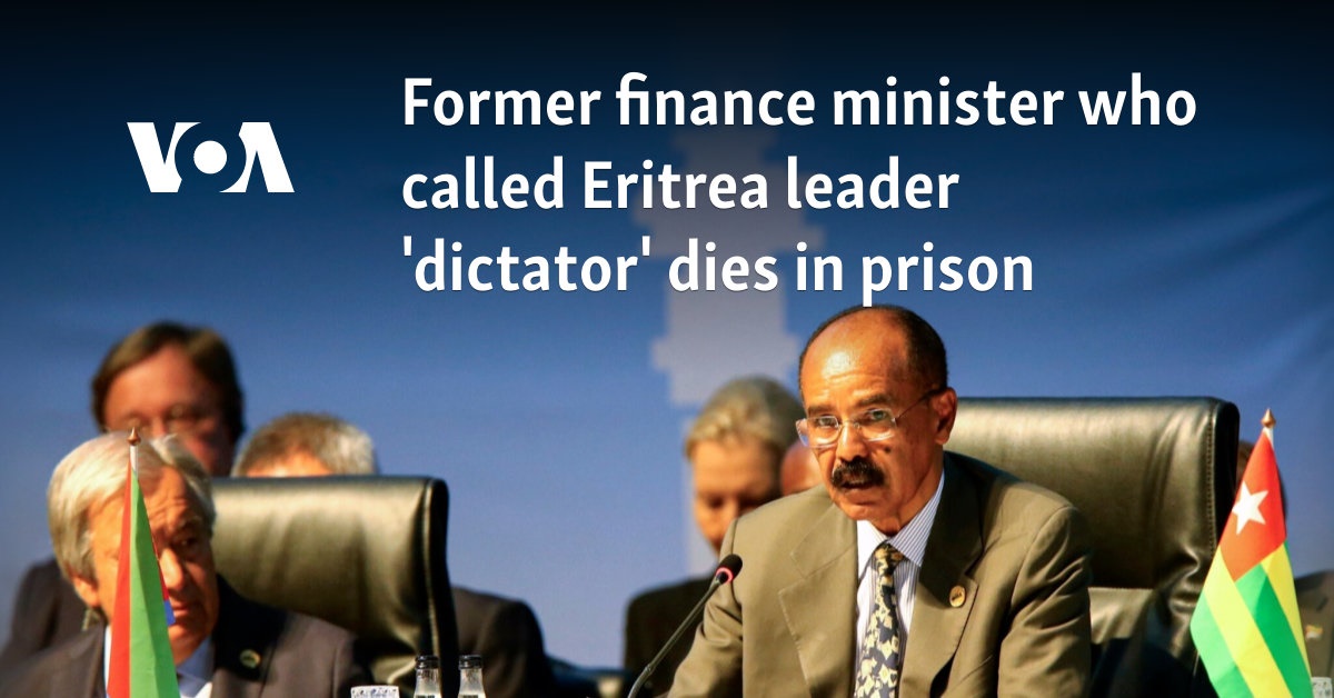 Former finance minister who called Eritrea's leader a 'dictator' dies in prison