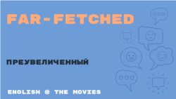 «Английский как в кино» – Far-fetched – преувеличенный