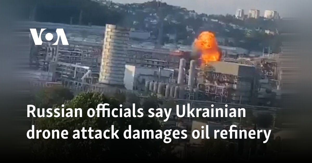 Russian officials say Ukrainian drone attack damages oil refinery