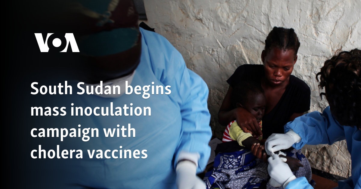 South Sudan begins mass inoculation campaign with cholera vaccines 