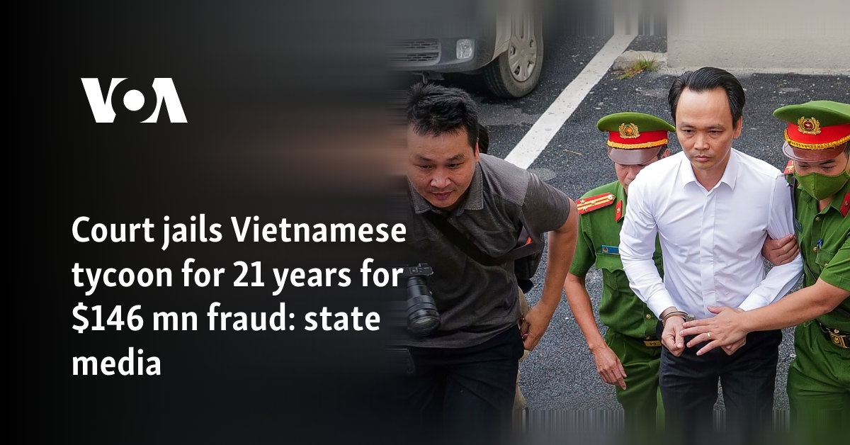 State media: Court jails Vietnamese tycoon for 21 years for $146 mn fraud