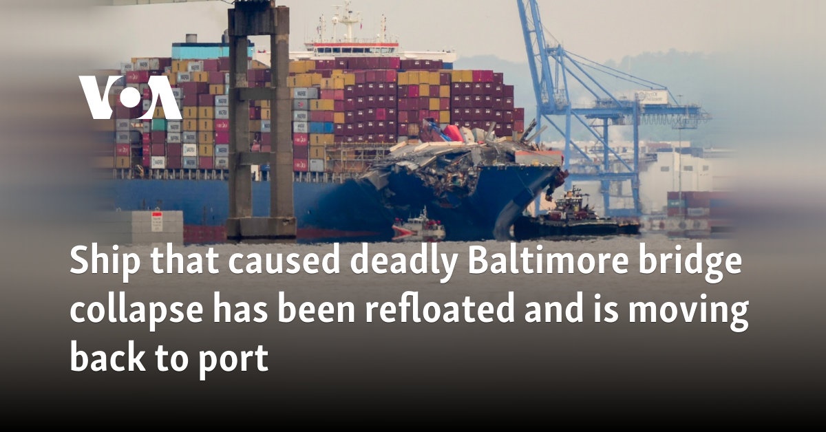 Ship that caused deadly Baltimore bridge collapse has been refloated, moving back to port - Vimarsana News